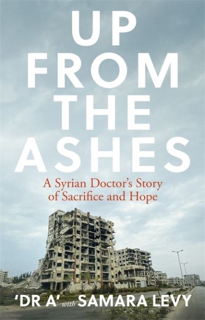 Cover for Samara Levy · Up from the Ashes: A Syrian Christian Doctor's Story of Sacrifice, Endurance And Hope (Hardcover Book) (2021)