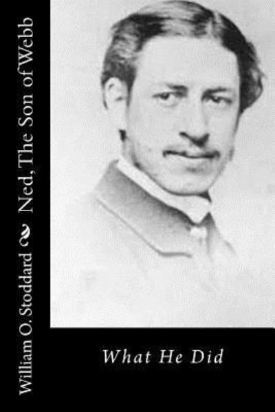 Ned, The Son of Webb - William O Stoddard - Książki - Createspace Independent Publishing Platf - 9781530756421 - 28 marca 2016