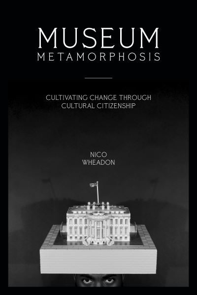 Cover for Nico Wheadon · Museum Metamorphosis: Cultivating Change Through Cultural Citizenship - American Alliance of Museums (Hardcover bog) (2022)