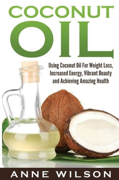 Coconut Oil - Anne Wilson - Boeken - Createspace Independent Publishing Platf - 9781541042421 - 11 december 2016