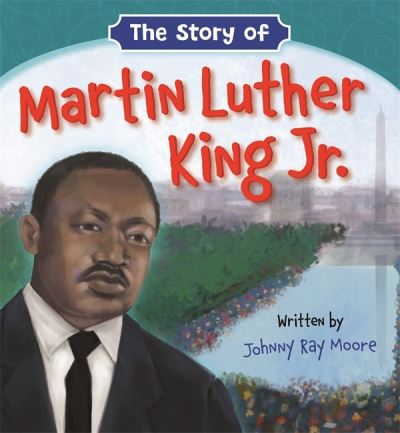 The Story of Martin Luther King Jr. - Johnny Ray Moore - Books - Little, Brown & Company - 9781546034421 - January 5, 2021