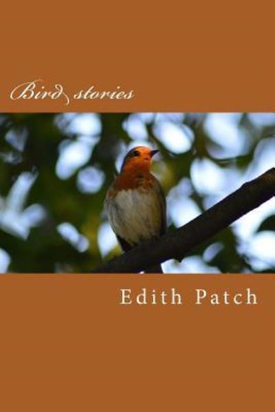 Bird stories - Edith M Patch - Books - Createspace Independent Publishing Platf - 9781546485421 - May 8, 2017