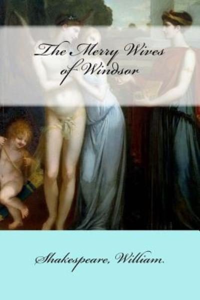 The Merry Wives of Windsor - William Shakespeare - Bøger - Createspace Independent Publishing Platf - 9781546641421 - 12. maj 2017