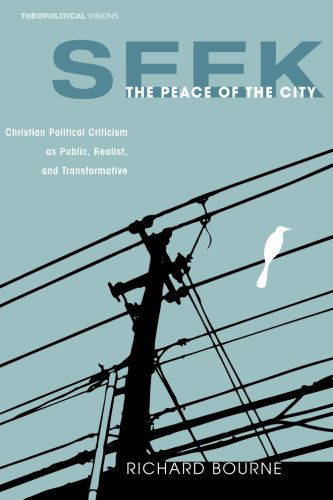 Cover for Richard Bourne · Seek the Peace of the City: Christian Political Criticism As Public, Realist, and Transformative (Theopolitical Visions) (Paperback Book) (2009)