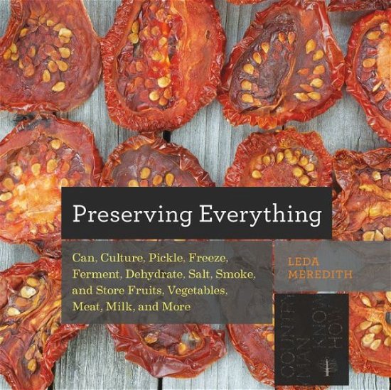 Cover for Leda Meredith · Preserving Everything: Can, Culture, Pickle, Freeze, Ferment, Dehydrate, Salt, Smoke, and Store Fruits, Vegetables, Meat, Milk, and More - Countryman Know How (Paperback Book) (2014)