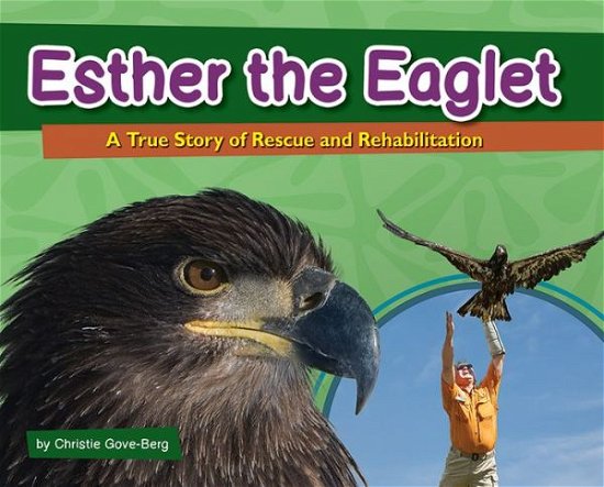 Cover for Christie Gove-Berg · Esther the Eaglet: A True Story of Rescue and Rehabilitation - Wildlife Rescue Stories (Hardcover Book) (2015)
