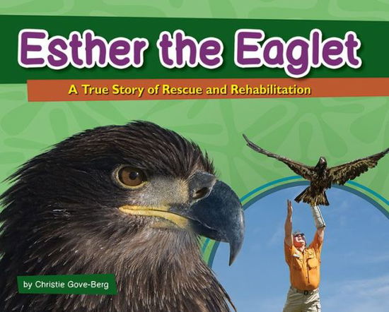 Cover for Christie Gove-Berg · Esther the Eaglet: A True Story of Rescue and Rehabilitation - Wildlife Rescue Stories (Hardcover bog) (2015)