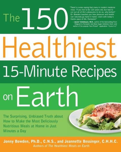 Cover for Jonny Bowden · The 150 Healthiest 15-Minute Recipes on Earth: The Surprising, Unbiased Truth About How to Make the Most Deliciously Nutritious Meals at Home in Just Minutes a Day (Pocketbok) (2010)