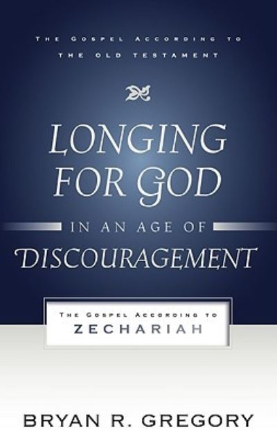 Longing for God in an Age of Discouragement: The Gospel According to Zechariah - Gospel According to the Old Testament - Bryan R Gregory - Books - P & R Publishing Co (Presbyterian & Refo - 9781596381421 - April 28, 2021
