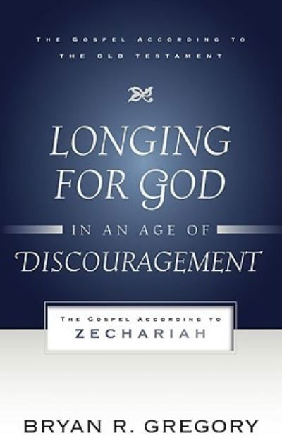 Cover for Bryan R Gregory · Longing for God in an Age of Discouragement: The Gospel According to Zechariah - Gospel According to the Old Testament (Paperback Book) (2021)