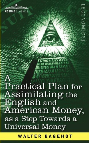 Cover for Walter Bagehot · A Practical Plan for Assimilating the English and American Money, As a Step Towards a Universal Money (Pocketbok) (2012)