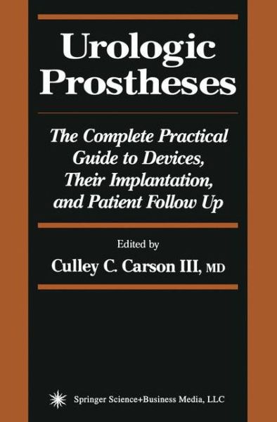 Urologic Prostheses: The Complete Practical Guide to Devices, Their Implantation, and Patient Follow Up - Current Clinical Urology - Culley C III Carson - Books - Humana Press Inc. - 9781617372421 - November 19, 2010