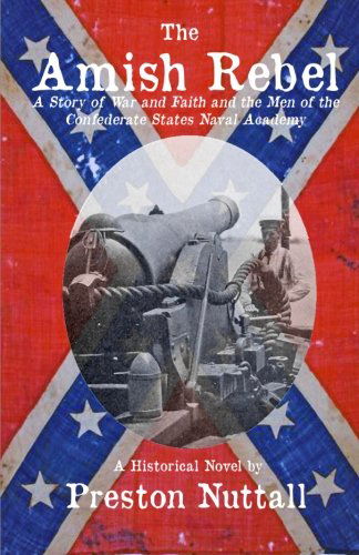 Cover for Preston Nuttall · The Amish Rebel: a Story of War and Faith and the men of the Confederate States Naval Academy (Paperback Book) (2012)