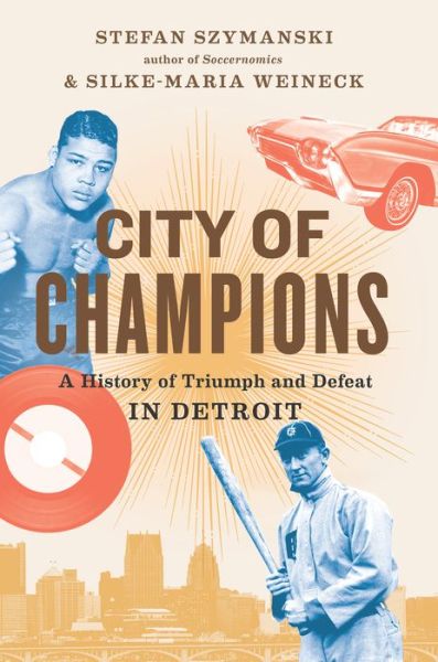 Cover for Stefan Szymanski · City Of Champions: A History of Triumph and Defeat in Detroit (Hardcover Book) (2020)