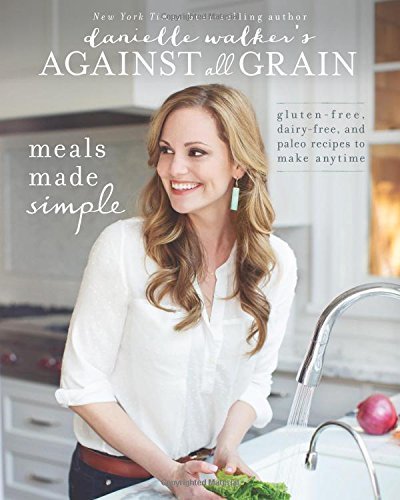 Danielle Walker's Against All Grain: Meals Made Simple: Gluten-Free, Dairy-Free, and Paleo Recipes to Make Anytime - Danielle Walker - Libros - Victory Belt Publishing - 9781628600421 - 2 de septiembre de 2014