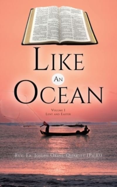 Cover for REV Fr Joseph Okine -Quartey (Ph D) · Like An Ocean Volume I Lent and Easter (Hardcover Book) (2021)