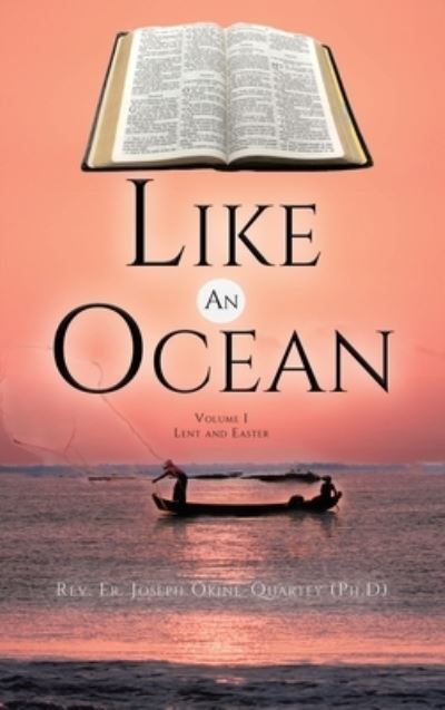 Like An Ocean Volume I Lent and Easter - REV Fr Joseph Okine -Quartey (Ph D) - Books - Green Sage Agency - 9781638120421 - May 27, 2021