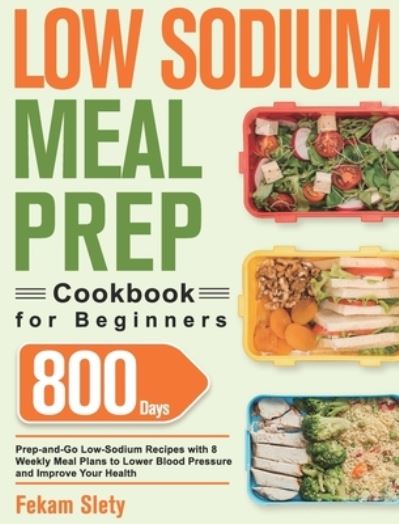 Cover for Fekam Slety · Low Sodium Meal Prep Cookbook for Beginners (Hardcover Book) (2021)