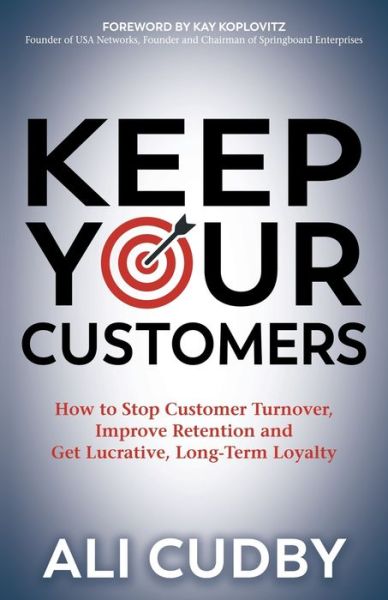 Cover for Ali Cudby · Keep Your Customers: How to Stop Customer Turnover, Improve Retention and Get Lucrative, Long-Term Loyalty (Paperback Book) (2020)