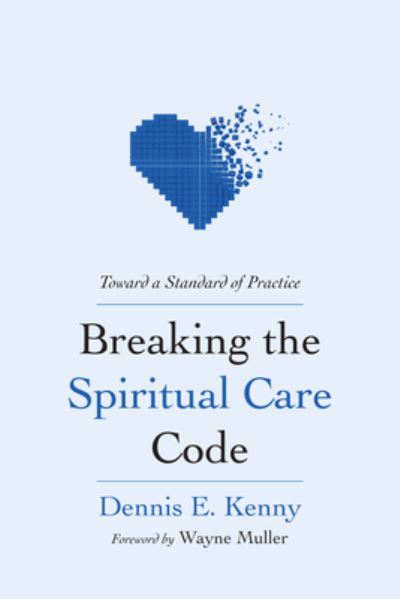 Cover for Dennis E. Kenny · Breaking the Spiritual Care Code: Toward a Standard of Practice (Book) (2023)