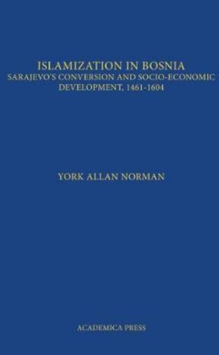 Cover for Norman York · Islamization in Bosnia: Sarajevo's Conversion and Socio-Economic Development, 1461-1604 (Hardcover Book) (2017)