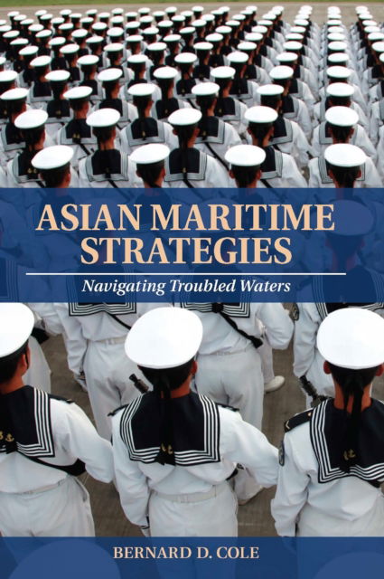 Cover for Cole, Bernard D, USN (Ret.) · Asian Maritime Strategies: Navigating Troubled Waters (Paperback Book) (2024)