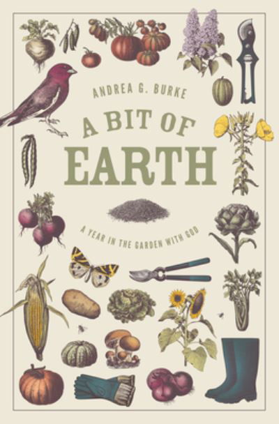 Cover for Andrea G Burke · A Bit of Earth: A Year in the Garden with God (Paperback Book) (2024)