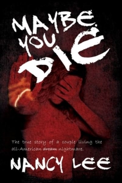 Cover for Nancy Lee · Maybe You Die : The True Story of a Couple Living the All-American Nightmare (Paperback Book) (2020)