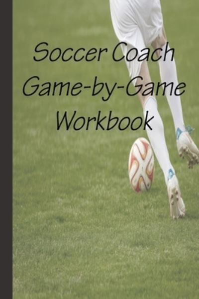 Soccer Game-by-Game Workbook - Sue's Awesome Books - Książki - Independently Published - 9781708283421 - 14 listopada 2019