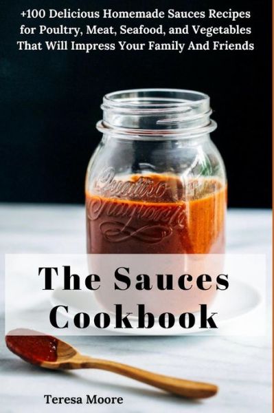 The Sauces Cookbook - Teresa Moore - Książki - Independently Published - 9781718109421 - 10 sierpnia 2018