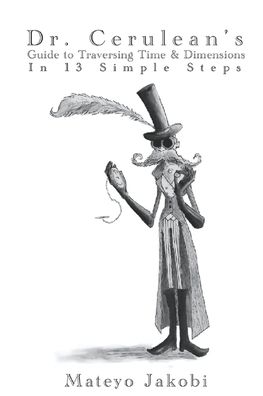 Dr. Cerulean's Guide to Traversing Time & Dimensions in 13 Simple Steps - Mateyo Jakobi - Livros - R. R. Bowker - 9781735885421 - 17 de outubro de 2020