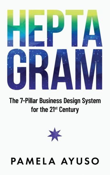 Cover for Pamela Ayuso · Heptagram : The 7-Pillar Business Design System for the 21st Century (Hardcover Book) (2021)