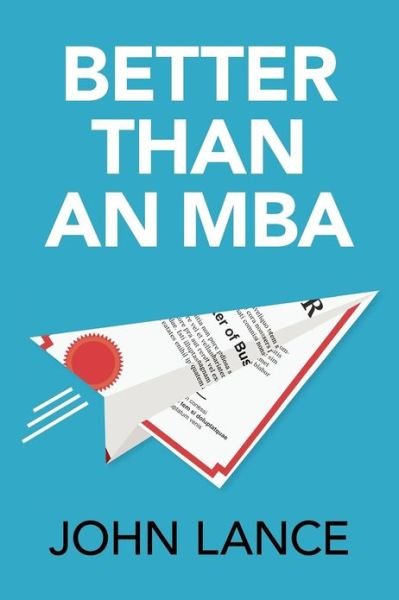 Cover for John Lance · Better Than an Mba (Paperback Book) (2012)