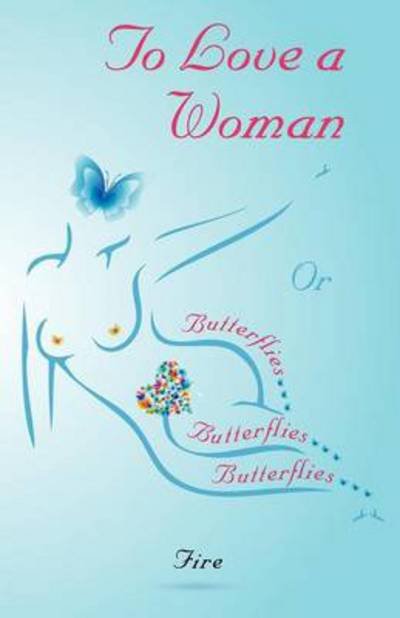 Cover for Fire · To Love a Woman or Butterflies, Butterflies, Butterflies... (Paperback Book) (2012)