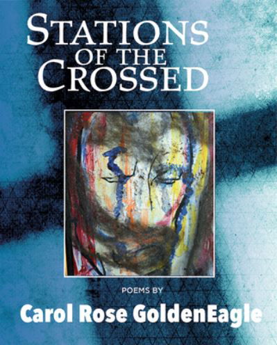 Stations of the Crossed - Inanna Poetry & Fiction - Carol Rose Goldeneagle - Bøger - Inanna Publications and Education Inc. - 9781771339421 - 1. april 2023