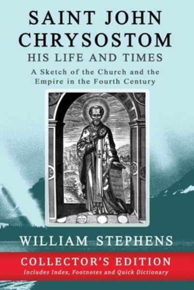 Saint John Chrysostom, His Life and Times : A Sketch of the Church and the Empire in the Fourth Century - William Stephens - Książki - Magdalene Press - 9781773351421 - 19 marca 2020