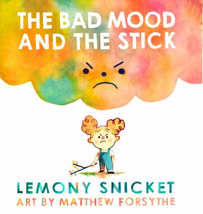 Cover for Lemony Snicket · The Bad Mood and the Stick (Hardcover Book) (2017)