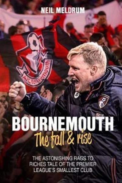 Cover for Neil Meldrum · AFC Bournemouth, the Fall and Rise: The Astonishing Rags to Riches Tale of the Premier League's Smallest Club (Inbunden Bok) [None edition] (2018)