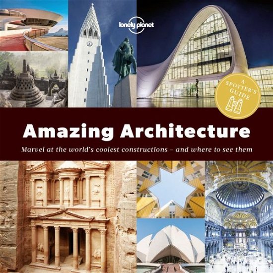 Lonely Planet Pictorials: Amazing Architecture:  A Spotters Guide : Marvel at the world's oolest constructions - and where to see them - Lonely Planet - Kirjat - Lonely Planet - 9781787013421 - perjantai 13. huhtikuuta 2018