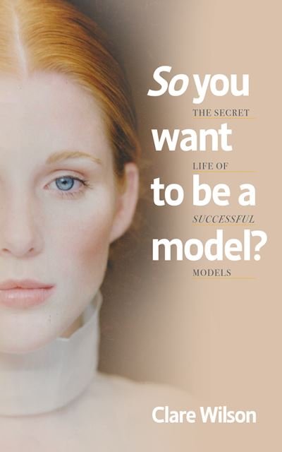 Cover for Clare Wilson · So You Want to be a Model?: The Secret Life of Successful Models (Paperback Book) (2023)