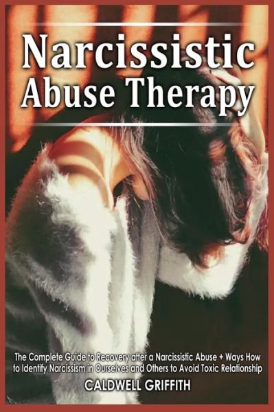 Cover for Caldwell Grifftih · Narcissistic Abuse Therapy: The Complete Guide to Recovery after a Narcissistic Abuse + Ways How to Identify Narcissism in Ourselves and Others to Avoid Toxic Relationship. (Paperback Book) (2021)