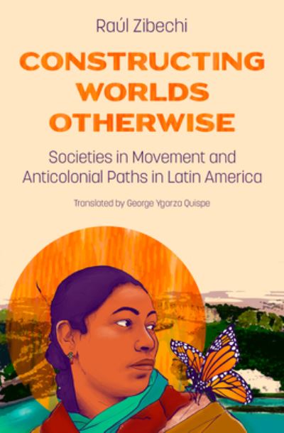 Cover for Raul Zibechi · Constructing Worlds Otherwise: Societies in Movement and Anticolonial Paths in Latin America (Paperback Book) (2024)