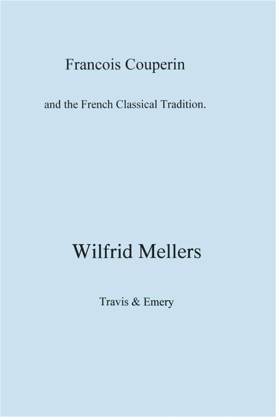 Wilfrid Mellers · Francois Couperin and the French Classical Tradition (Paperback Book) (2008)