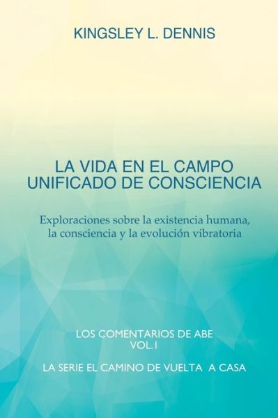 Cover for Kingsley L Dennis · La Vida En El Campo Unificado de Consciencia (Paperback Book) (2022)