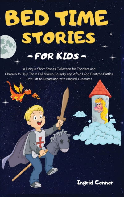 Cover for Ingrid Connor · Bedtime Stories for Kids: A Unique Short Stories Collection for Toddlers and Children to Help them Fall Asleep Soundly and Avoid Long Bedtime Battles. Drift Off to Dreamland with Magical Creatures (Hardcover Book) (2021)