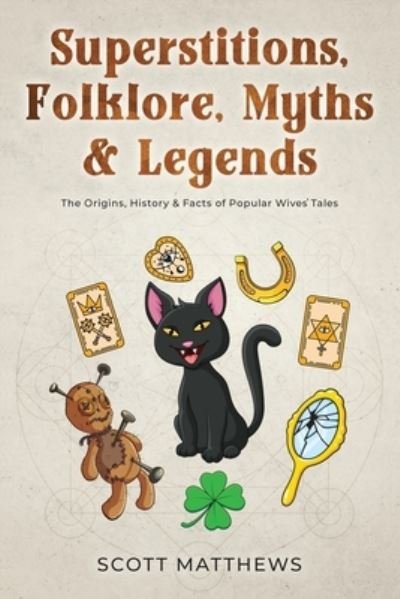 Superstitions, Folklore, Myths & Legends - The Origins, History & Facts of Popular Wives' Tales - Scott Matthews - Kirjat - ALEX GIBBONS - 9781922531421 - torstai 15. syyskuuta 2022