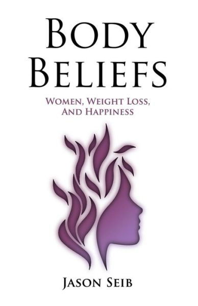 Cover for Jason Seib · Body Beliefs - Women, Weight Loss, And Happiness (Paperback Book) (2017)