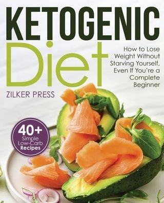 Cover for Zilker Press · Ketogenic Diet: How to Lose Weight Without Starving Yourself, Even If You're a Complete Beginner: 40+ Simple Low-Carb Recipes and Meal Plan Included (Paperback Book) (2020)