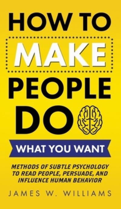 Cover for James W Williams · How to Make People Do What You Want (Gebundenes Buch) (2021)