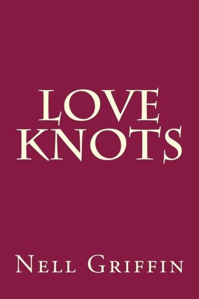 Love Knots - Nell Griffin - Libros - Createspace Independent Publishing Platf - 9781976273421 - 24 de noviembre de 2017